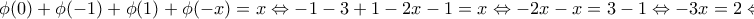 \displaystyle{\phi (0)+\phi (-1)+\phi (1)+\phi (-x)=x \Leftrightarrow -1-3+1-2x-1=x \Leftrightarrow -2x-x=3 -1\Leftrightarrow -3x=2\Leftrightarrow x=-\frac{2}{3}}
