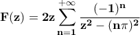 \displaystyle{ \bf F(z)=2z\sum_{n=1}^{+\infty}\frac{(-1)^{n}}{z^{2}-(n\pi)^{2}}} \displaystyle{ \bf F(z)=2z\sum_{n=1}^{+\infty}\frac{(-1)^{n}}{z^{2}-(n\pi)^{2}}}