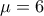 \mu=6
