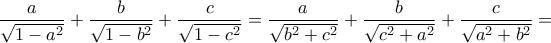 \displaystyle{\dfrac{a}{\sqrt{1-a^2}} + \dfrac{b}{\sqrt{1-b^2}}+\dfrac{c}{\sqrt{1-c^2}}=\dfrac{a}{\sqrt{b^2+c^2}} + \dfrac{b}{\sqrt{c^2+a^2}}+\dfrac{c}{\sqrt{a^2+b^2}}=}
