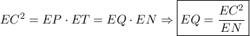 E{C^2} = EP \cdot ET = EQ \cdot EN \Rightarrow \boxed{EQ = \frac{{E{C^2}}}{{EN}}}