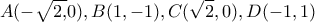 \displaystyle{A( - \sqrt {2,} 0),B(1, - 1),C(\sqrt 2 ,0),D( - 1,1)}