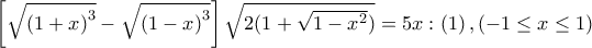 \left[ {\sqrt {{{(1 + x)}^3}}  - \sqrt {{{(1 - x)}^3}} } \right]\sqrt {2(1 + \sqrt {1 - {x^2}} )}  = 5x:\left( 1 \right),\left( { - 1 \le x \le 1} \right)