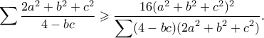 \displaystyle{\displaystyle{\sum \frac{{2{a^2} + {b^2} + {c^2}}}{{4 - bc}} \geqslant \frac{16(a^2+b^2+c^2)^2}{\displaystyle \sum (4 - bc)(2a^2+b^2+c^2)}.}}