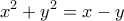\displaystyle{x^2 +y^2 =x -y}