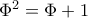 \Phi ^2= \Phi +1