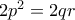 2p^2=2qr