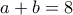 \displaystyle{a+b =8} \displaystyle{a+b =8}
