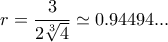 r=\dfrac{3}{2\sqrt[3]{4}}\simeq 0.94494 ...