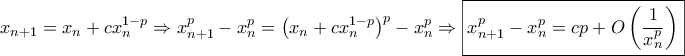 \displaystyle{{x_{n + 1}} = {x_n} + cx_n^{1 - p} \Rightarrow x_{n + 1}^p - x_n^p = {\left( {{x_n} + cx_n^{1 - p}} \right)^p} - x_n^p \Rightarrow \boxed{x_{n + 1}^p - x_n^p = cp + O\left( {\frac{1}{{x_n^p}}} \right)}}