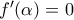 f^\prime(\alpha)=0