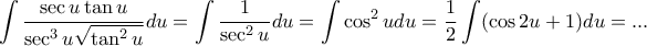 \displaystyle{ \int \dfrac {\sec u \tan u}{\sec ^3 u \sqrt {\tan ^2 u}}du = \int \dfrac {1}{\sec ^2 u }du= \int \cos ^2 u du= \frac {1}{2} \int (\cos 2u +1)  }du = ...}