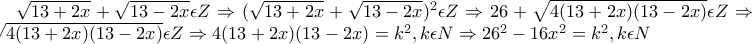 \sqrt{13+2x}+\sqrt{13-2x}\epsilon Z\Rightarrow (\sqrt{13+2x}+\sqrt{13-2x})^2\epsilon Z\Rightarrow 26+\sqrt{4(13+2x)(13-2x)}\epsilon Z\Rightarrow \sqrt{4(13+2x)(13-2x)}\epsilon Z\Rightarrow 4(13+2x)(13-2x)=k^2,k\epsilon N\Rightarrow 26^2-16x^2=k^2,k\epsilon N