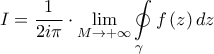 \displaystyle I=\frac{1}{2i\pi }\cdot \lim_{M\rightarrow +\infty}\oint\limits_{\gamma }^{}f\left ( z \right )dz