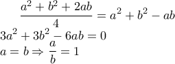 \displaystyle \frac { { a }^{ 2 }+{ b }^{ 2 }+2ab }{ 4 } ={ a }^{ 2 }+{ b }^{ 2 }-ab\\ 3{ a }^{ 2 }+3{ b }^{ 2 }-6ab=0\\ a=b \Rightarrow \frac { a }{ b } =1