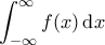 \displaystyle{\int_{-\infty}^{\infty}f(x)\, {\rm d}x }