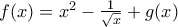 f(x)=x^{2}- \frac{1}{\sqrt{x}}+g(x)