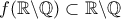 f(\mathbb{R} \backslash \mathbb{Q}) \subset \mathbb{R} \backslash \mathbb{Q} f(\mathbb{R} \backslash \mathbb{Q}) \subset \mathbb{R} \backslash \mathbb{Q}