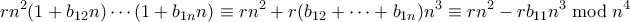 \displaystyle rn^2(1+b_{12}n) \cdots (1+b_{1n}n) \equiv rn^2 + r(b_{12}+\cdots + b_{1n})n^3 \equiv rn^2 -rb_{11}n^3 \bmod n^4 \displaystyle rn^2(1+b_{12}n) \cdots (1+b_{1n}n) \equiv rn^2 + r(b_{12}+\cdots + b_{1n})n^3 \equiv rn^2 -rb_{11}n^3 \bmod n^4