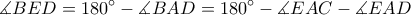  \displaystyle \measuredangle BED=180^\circ-\measuredangle BAD=180^\circ-\measuredangle EAC-\measuredangle EAD