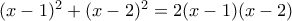 (x - 1)^2 + (x - 2)^2 = 2(x - 1)(x - 2)