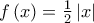 f\left( x\right) =\frac{1}{2}\left| x\right|