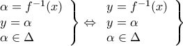 \displaystyle{ 
\left. \begin{array}{l} 
 \alpha  = f^{ - 1} (x) \\  
 y = \alpha  \\  
 \alpha  \in \Delta  \\  
 \end{array} \right\} \Leftrightarrow \left. \begin{array}{l} 
 y = f^{ - 1} (x) \\  
 y = \alpha  \\  
 \alpha  \in \Delta  \\  
 \end{array} \right\}}