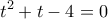  \displaystyle {t^2} + t - 4 = 0