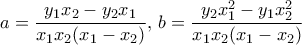 a= \dfrac {y_1x_2-y_2x_1}{x_1x_2(x_1-x_2)} , \, b= \dfrac {y_2x_1^2-y_1x_2^2}{x_1x_2(x_1-x_2)} a= \dfrac {y_1x_2-y_2x_1}{x_1x_2(x_1-x_2)} , \, b= \dfrac {y_2x_1^2-y_1x_2^2}{x_1x_2(x_1-x_2)}
