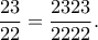 \displaystyle  
\frac{23}{22} = \frac{2323}{2222}. 
