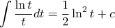 \displaystyle{\int \dfrac {\ln t}{t}dt = \frac {1}{2} \ln ^2 t +c}