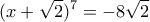 \displaystyle{(x+\sqrt{2})^7 =-8\sqrt{2}}