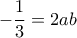 -\displaystyle\frac{1}{3}=2ab