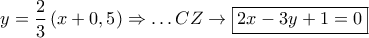 y = \dfrac{2}{3}\left( {x + 0,5} \right) \Rightarrow  \ldots CZ \to \boxed{2x - 3y + 1 = 0}