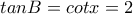 tanB=cotx=2