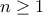 n \geq  1