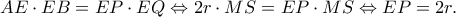\displaystyle AE \cdot EB = EP \cdot EQ \Leftrightarrow 2r \cdot MS = EP \cdot MS \Leftrightarrow EP = 2r.