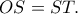 OS = ST.