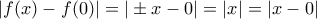 |f(x)-f(0)| = |\pm x -0| = |x| = |x-0|