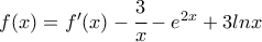 f(x)=f'(x)-\cfrac{3}{x}-e^{2x}+3lnx