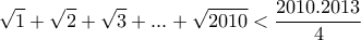 \displaystyle{\sqrt{1}+\sqrt{2}+\sqrt{3}+ . . . +\sqrt{2010}<\frac{2010.2013}{4}}