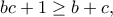\displaystyle{bc+1\geq b+c,}