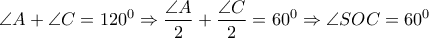 \displaystyle{\angle A + \angle C = {120^0} \Rightarrow \frac{{\angle A}}{2} + \frac{{\angle C}}{2} = {60^0} \Rightarrow \angle SOC = {60^0}}