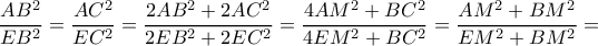 \dfrac{AB^2}{EB^2}=\dfrac{AC^2}{EC^2}=\dfrac{2AB^2+2AC^2}{2EB^2+2EC^2}=\dfrac{4AM^2+BC^2}{4EM^2+BC^2}=\dfrac{AM^2+BM^2}{EM^2+BM^2}= \dfrac{AB^2}{EB^2}=\dfrac{AC^2}{EC^2}=\dfrac{2AB^2+2AC^2}{2EB^2+2EC^2}=\dfrac{4AM^2+BC^2}{4EM^2+BC^2}=\dfrac{AM^2+BM^2}{EM^2+BM^2}=
