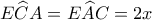 E\widehat CA = E\widehat AC = 2x