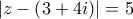 \left | z - \left ( 3+4i \right ) \right | = 5