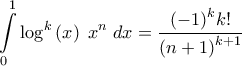 \displaystyle{\int\limits_0^1 {{{\log }^k}\left( x \right)\;{x^n}\;dx}  = \frac{{{{\left( { - 1} \right)}^k}k!}}{{{{\left( {n + 1} \right)}^{k + 1}}}}}
