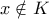 x\notin K