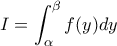 \displaystyle{ 
I = \int_\alpha ^\beta  {f(y)dy} }
