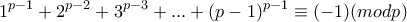 \displaystyle{1^{p-1}+2^{p-2}+3^{p-3}+ . . . +(p-1)^{p-1}\equiv (-1)(mod p)}